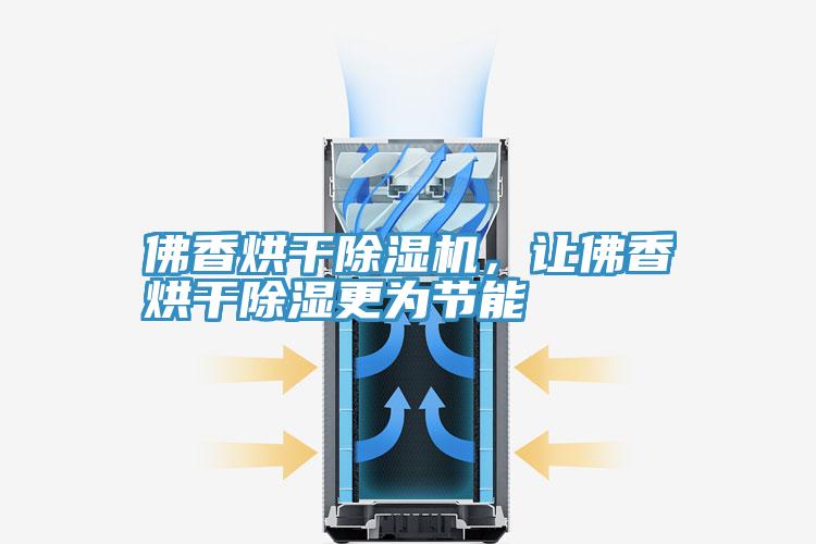 佛香烘干除濕機(jī)，讓佛香烘干除濕更為節(jié)能