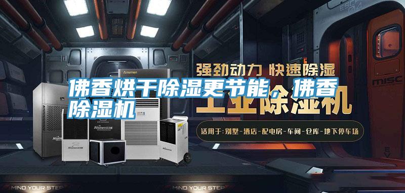 佛香烘干除濕更節能，佛香除濕機