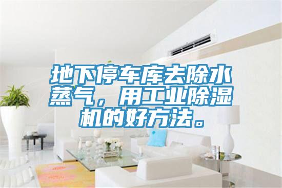 地下停車(chē)庫(kù)去除水蒸氣，用工業(yè)除濕機(jī)的好方法。