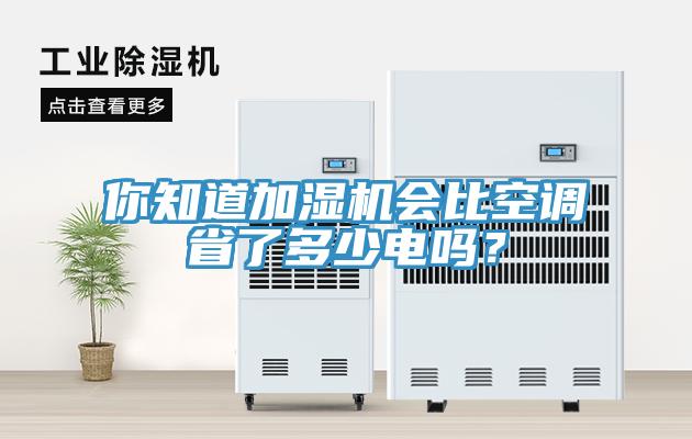 你知道加濕機會比空調(diào)省了多少電嗎？