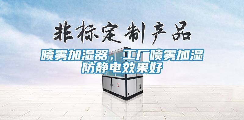 噴霧加濕器，工廠(chǎng)噴霧加濕防靜電效果好