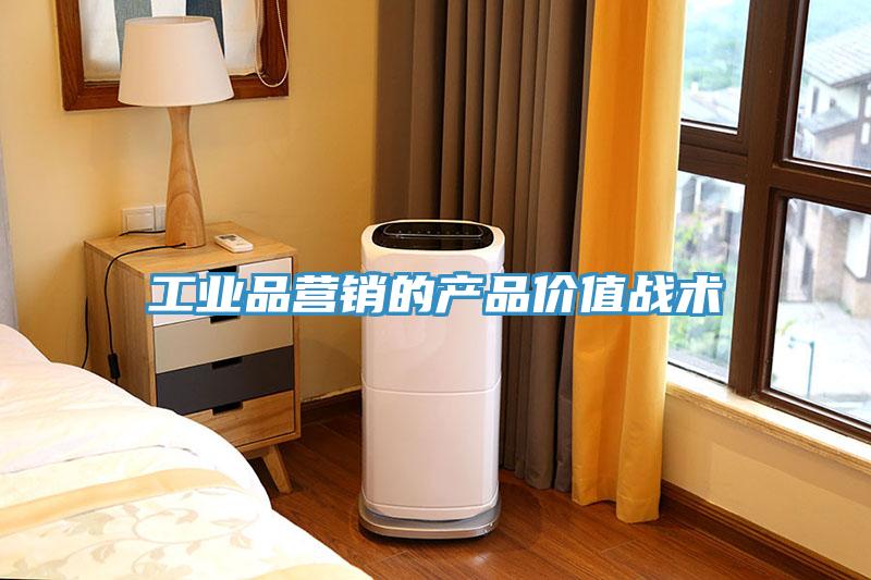 工業(yè)品營銷的產品價值戰(zhàn)術