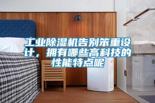 工業(yè)除濕機告別笨重設計，擁有哪些高科技的性能特點呢