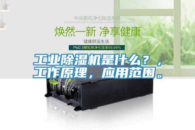 工業除濕機是什么？，工作原理，應用范圍。