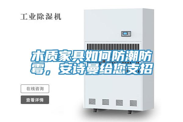木質家具如何防潮防霉，安詩曼給您支招