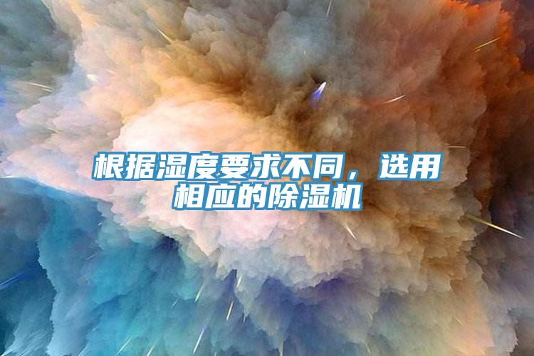 根據濕度要求不同，選用相應的除濕機
