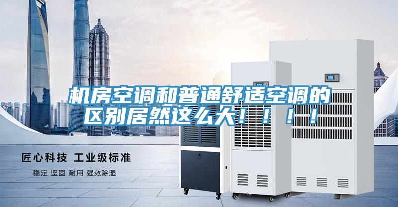 機房空調和普通舒適空調的區別居然這么大?。。。?/></p>
                            <p style=