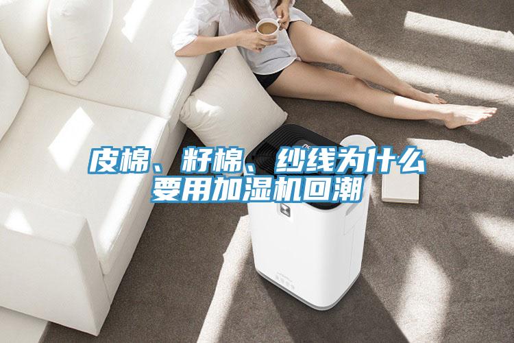 皮棉、籽棉、紗線為什么要用加濕機(jī)回潮