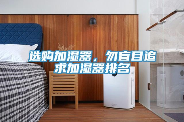選購(gòu)加濕器，勿盲目追求加濕器排名