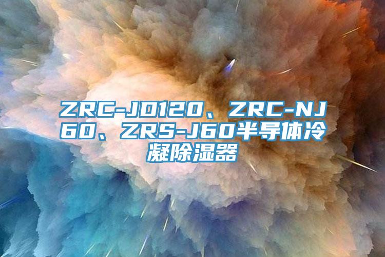 ZRC-JD120、ZRC-NJ60、ZRS-J60半導(dǎo)體冷凝除濕器