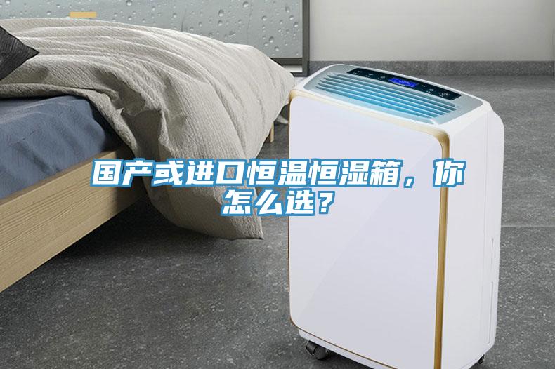 國(guó)產(chǎn)或進(jìn)口恒溫恒濕箱，你怎么選？