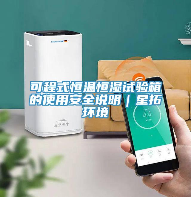 可程式恒溫恒濕試驗(yàn)箱的使用安全說(shuō)明｜星拓環(huán)境
