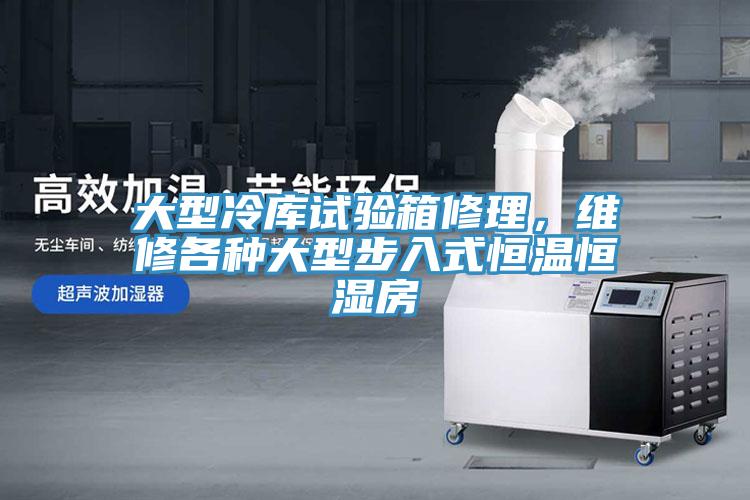 大型冷庫(kù)試驗(yàn)箱修理，維修各種大型步入式恒溫恒濕房