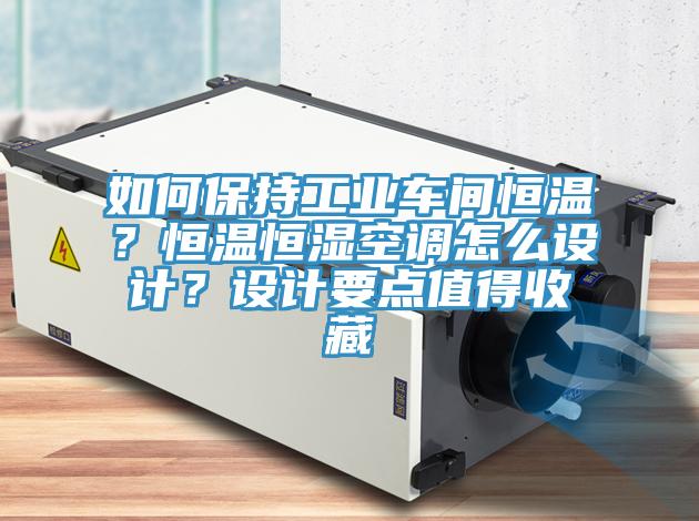 如何保持工業車間恒溫？恒溫恒濕空調怎么設計？設計要點值得收藏