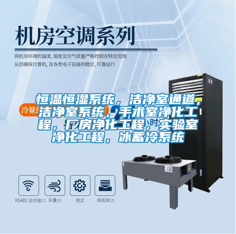 恒溫恒濕系統，潔凈室通道，潔凈室系統，手術室凈化工程，廠房凈化工程，實驗室凈化工程，冰蓄冷系統
