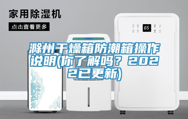 滁州干燥箱防潮箱操作說明(你了解嗎？2022已更新)