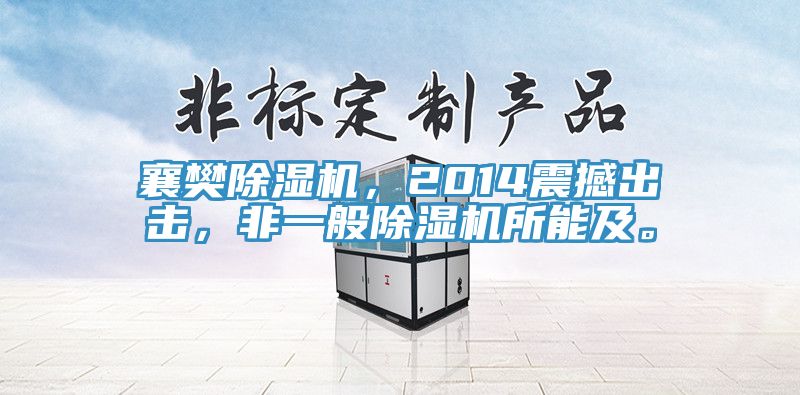 襄樊除濕機，2014震撼出擊，非一般除濕機所能及。