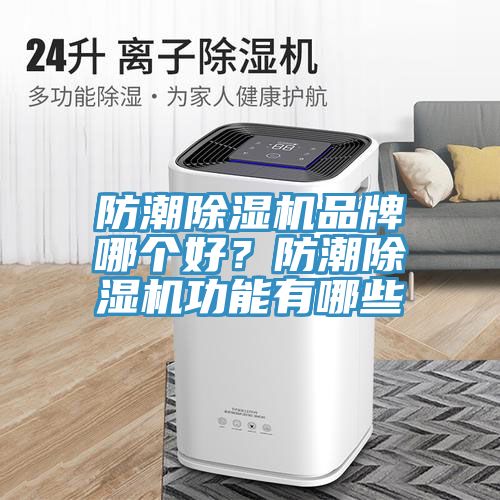 防潮除濕機(jī)品牌哪個(gè)好？防潮除濕機(jī)功能有哪些