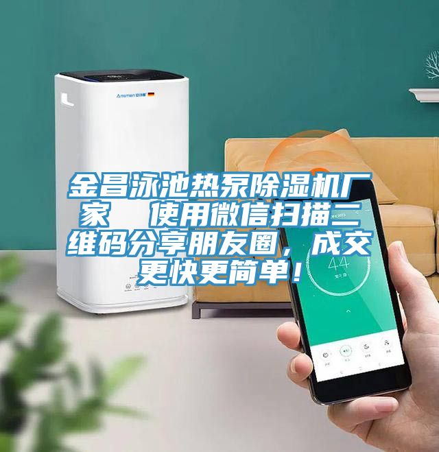 金昌泳池?zé)岜贸凉駲C廠家  使用微信掃描二維碼分享朋友圈，成交更快更簡單！