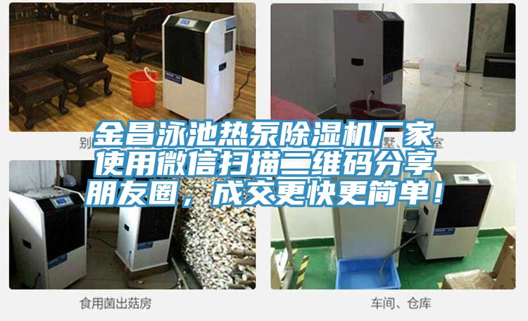 金昌泳池?zé)岜贸凉駲C廠家使用微信掃描二維碼分享朋友圈，成交更快更簡單！