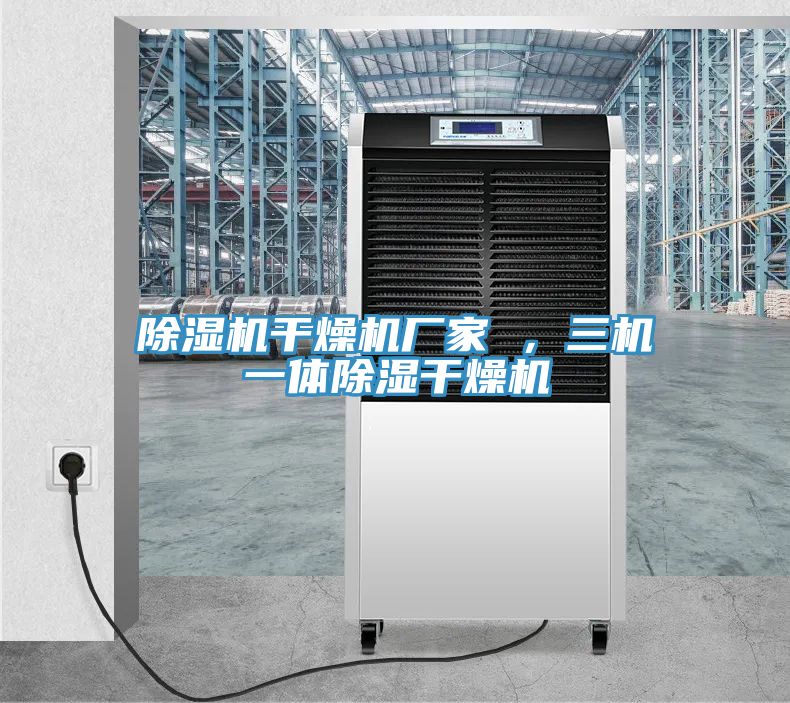 除濕機干燥機廠家 ，三機一體除濕干燥機
