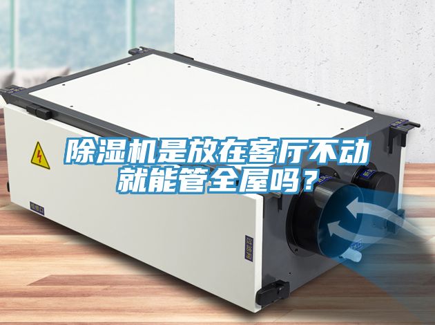 除濕機是放在客廳不動就能管全屋嗎？