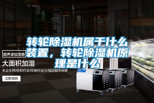 轉(zhuǎn)輪除濕機(jī)屬于什么裝置，轉(zhuǎn)輪除濕機(jī)原理是什么