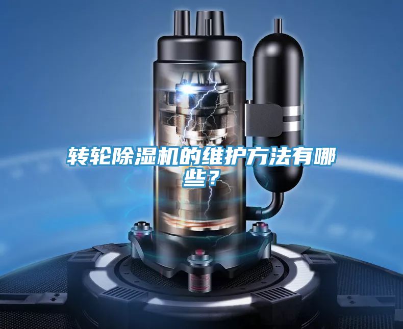 轉(zhuǎn)輪除濕機的維護(hù)方法有哪些？